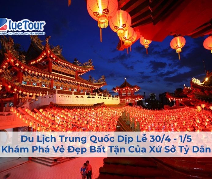 Du Lịch Trung Quốc Dịp Lễ 30/4 – 1/5: Khám Phá Vẻ Đẹp Bất Tận Của Xứ Sở Tỷ Dân