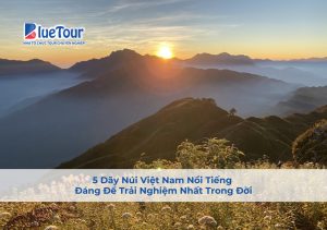 5 Dãy Núi Việt Nam Nổi Tiếng Đáng Để Trải Nghiệm Nhất Trong Đời