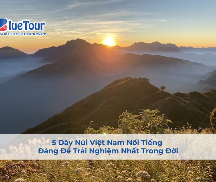 5 Dãy Núi Việt Nam Nổi Tiếng Đáng Để Trải Nghiệm Nhất Trong Đời