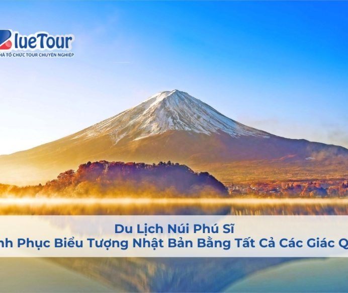 Du Lịch Núi Phú Sĩ: Chinh Phục Biểu Tượng Nhật Bản Bằng Tất Cả Các Giác Quan