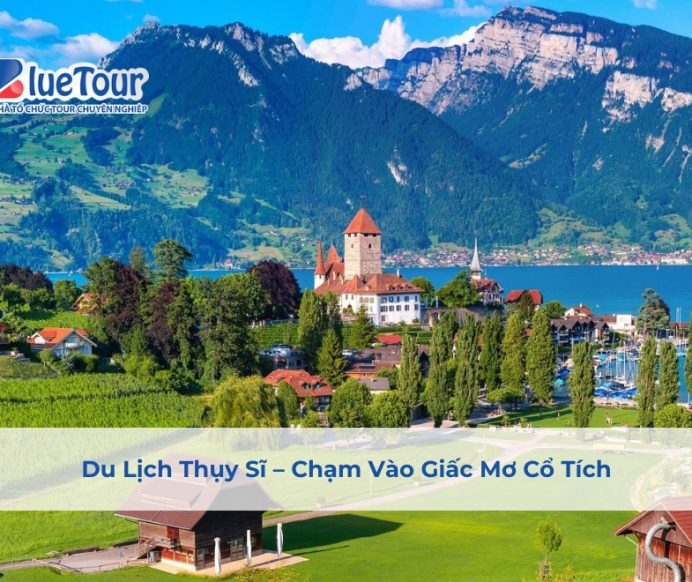 Du Lịch Thụy Sĩ – Chạm Vào Giấc Mơ Cổ Tích