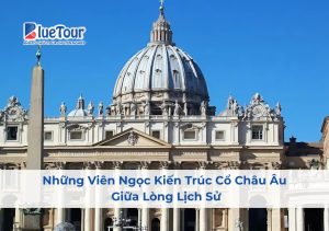 Những Viên Ngọc Kiến Trúc Cổ Châu Âu Giữa Lòng Lịch Sử