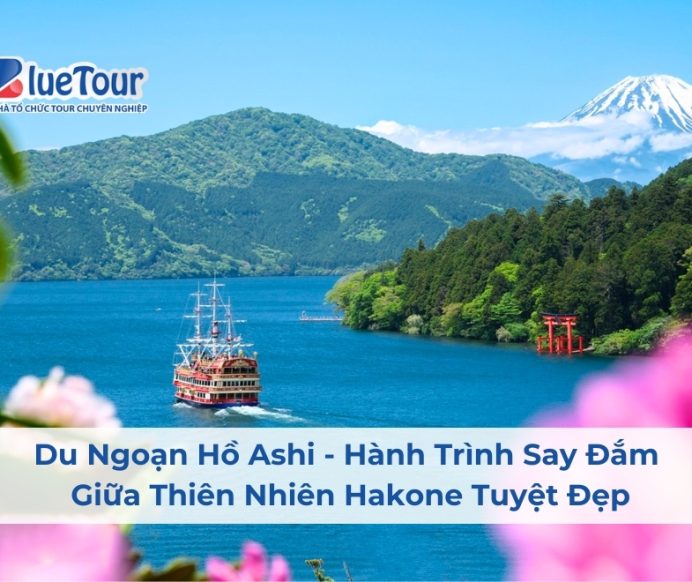 Du Ngoạn Hồ Ashi – Hành Trình Say Đắm Giữa Thiên Nhiên Hakone Tuyệt Đẹp
