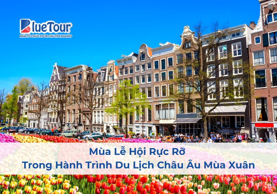Mùa Lễ Hội Rực Rỡ Trong Hành Trình Du Lịch Châu Âu Mùa Xuân