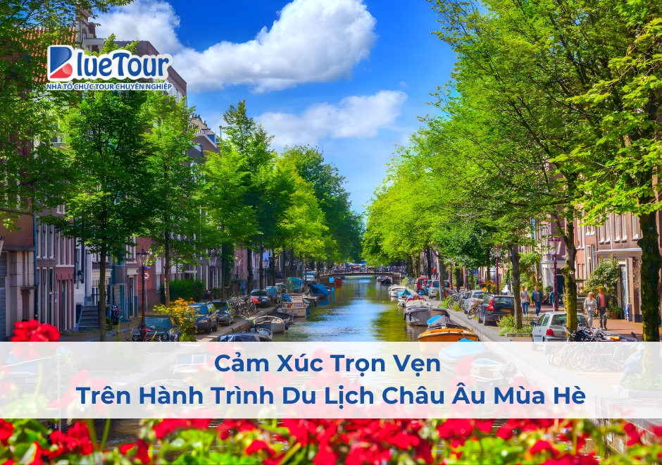 Cảm Xúc Trọn Vẹn Trên Hành Trình Du Lịch Châu Âu Mùa Hè