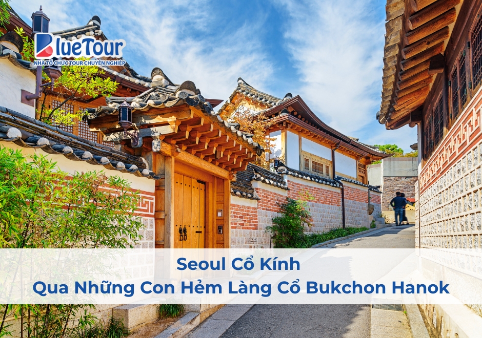 Seoul Cổ Kính Qua Những Con Hẻm Làng Cổ Bukchon Hanok