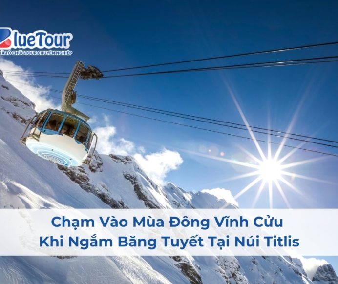 Chạm Vào Mùa Đông Vĩnh Cửu Khi Ngắm Băng Tuyết Tại Núi Titlis