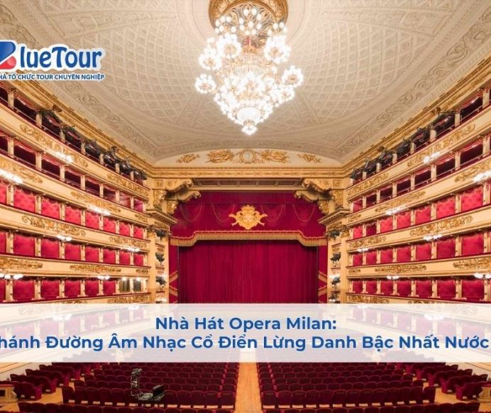 Nhà Hát Opera Milan: Thánh Đường Âm Nhạc Cổ Điển Lừng Danh Bậc Nhất Nước Ý